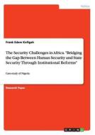 The Security Challenges in Africa. "Bridging the Gap Between Human Security and State Security Through Institutional Ref di Frank Edem Kofigah edito da GRIN Publishing