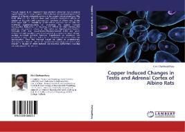 Copper Induced Changes in Testis and Adrenal Cortex of Albino Rats di Alok Chattopadhyay edito da LAP Lambert Academic Publishing