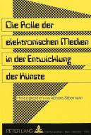 Die Rolle der elektronischen Medien in der Entwicklung der Künste edito da Lang, Peter GmbH