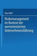 Risikomanagement im Kontext der wertorientierten Unternehmensführung di Klaus Wolf edito da Deutscher Universitätsverlag