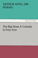 The Big Drum A Comedy in Four Acts di Sir Arthur Wing Pinero edito da TREDITION CLASSICS