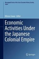 Economic Activities Under the Japanese Colonial Empire edito da Springer Japan