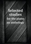 Selected Studies For The Piano An Anthology di Carl Czerny edito da Book On Demand Ltd.