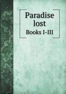 Paradise Lost Books I-iii di Albert S Cook edito da Book On Demand Ltd.