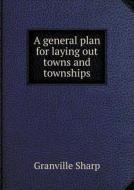 A General Plan For Laying Out Towns And Townships di Granville Sharp edito da Book On Demand Ltd.