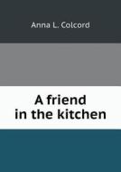 A Friend In The Kitchen di Anna L Colcord edito da Book On Demand Ltd.
