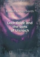 Loch Etive And The Sons Of Uisnach di Robert Angus Smith edito da Book On Demand Ltd.