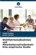 Wohlfahrtsmaßnahmen und Mitarbeiterzufriedenheit: Eine empirische Studie di Sadaf Fatima, Anam Fatima edito da Verlag Unser Wissen