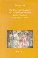 The Water God's Temple of the Guangsheng Monastery: Cosmic Function of Art, Ritual, and Theater di Anning Jing edito da BRILL ACADEMIC PUB