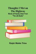 Thoughts I Met on the Highway di Ralph Waldo Trine edito da Alpha Edition