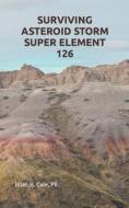 Surviving Asteroid Storm Super Element 126 di Brian H. Cole edito da LIGHTNING SOURCE INC