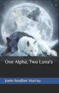 One Alpha, Two Luna's di Hurray Joeie-heather Hurray edito da Independently Published