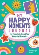 My Happy Moments Journal: Fun Prompts to Record Your Favorite Memories di Jamie Leigh Bassos edito da CALLISTO KIDS