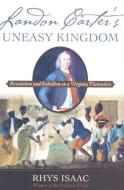 Landon Carter's Uneasy Kingdom: Rebellion and Revolution on a Virginia Plantation di Rhys Isaac edito da OXFORD UNIV PR
