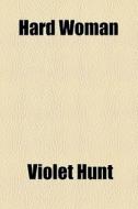 A Hard Woman di Violet Hunt edito da General Books Llc