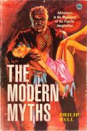 The Modern Myths: Adventures in the Machinery of the Popular Imagination di Philip Ball edito da UNIV OF CHICAGO PR