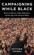 Campaigning While Black di Matthew Tokeshi edito da Columbia University Press