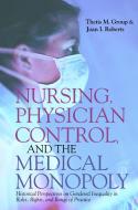 Nursing, Physician Control, and the Medical Monopoly di Thetis M. Group, Joan I. Roberts edito da Indiana University Press