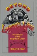 Beyond Labor's Veil di Robert E. Weir edito da Pennsylvania State University Press