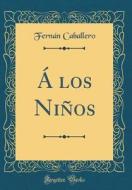 Los Nios (Classic Reprint) di Fernan Caballero edito da Forgotten Books