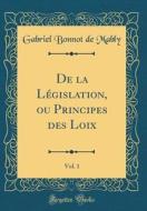 de la L'Gislation, Ou Principes Des Loix, Vol. 1 (Classic Reprint) di Gabriel Bonnot De Mably edito da Forgotten Books