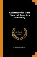 An Introduction To The History Of Sugar As A Commodity di Ellen Deborah Ellis edito da Franklin Classics Trade Press