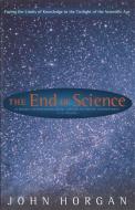 The End Of Science di John Horgan edito da Little, Brown Book Group