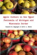 Apple Culture in the Upper Peninsula of Michigan and Wisconsin Border di Russell M. Magnaghi, David J. Smith edito da Lulu.com