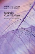 Migrant Care Workers di Karen Christensen, Ingrid Guldvik edito da Taylor & Francis Ltd