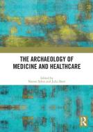 The Archaeology Of Medicine And Healthcare edito da Taylor & Francis Ltd