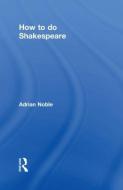 How to do Shakespeare di Adrian Noble edito da Routledge