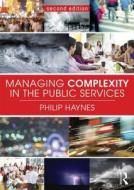 Managing Complexity In The Public Services di Philip Haynes edito da Taylor & Francis Ltd
