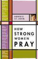 How Strong Women Pray di Bonnie St John edito da Faithwords