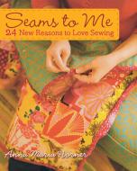 Seams to Me: 24 New Reasons to Love Sewing [With 10 Patterns] di Anna Maria Horner edito da WILEY