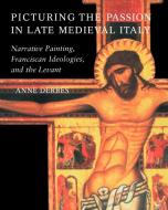 Picturing the Passion in Late Medieval Italy di Anne Derbes edito da Cambridge University Press