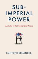 Sub-Imperial Power di Clinton Fernandes edito da Melbourne University Press