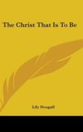 The Christ That Is To Be di LILY DOUGALL edito da Kessinger Publishing