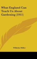 What England Can Teach Us about Gardening (1911) di Wilhelm Miller edito da Kessinger Publishing