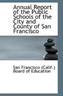 Annual Report Of The Public Schools Of The City And County Of San Francisco di Francisco edito da Bibliolife