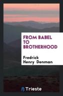 From Babel to Brotherhood di Fredrick Henry Denman edito da LIGHTNING SOURCE INC