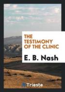 The Testimony of the Clinic di E. B. Nash edito da LIGHTNING SOURCE INC