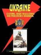 Ukraine Customs, Trade Regulations And Procedures Handbook ( edito da International Business Publications, Usa