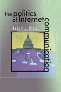 Politics of Internet Communication di Robert J. Klotz edito da RLPG