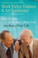 How to Make the Rest of Your Life the Best of Your Life di Art Linkletter, Mark Victor Hansen edito da THOMAS NELSON PUB