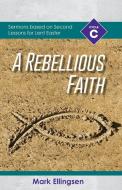 A Rebellious Faith di Mark Ellingsen edito da CSS Publishing
