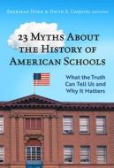 23 Myths about the History of American Schools: What the Truth Can Tell Us, and Why It Matters edito da TEACHERS COLLEGE PR