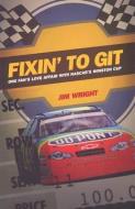 Fixin to Git: One Fan's Love Affair with Nascar's Winston Cup di Jim Wright edito da DUKE UNIV PR