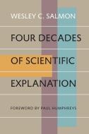 Four Decades of Scientific Explanation di Wesley C. Salmon edito da UNIV OF PITTSBURGH PR