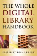 The Whole Digital Library Handbook di Diane Kresh edito da American Library Association