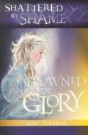 Shattered by Shame... Crowned in Glory di Laurie Smucker edito da CREATION HOUSE